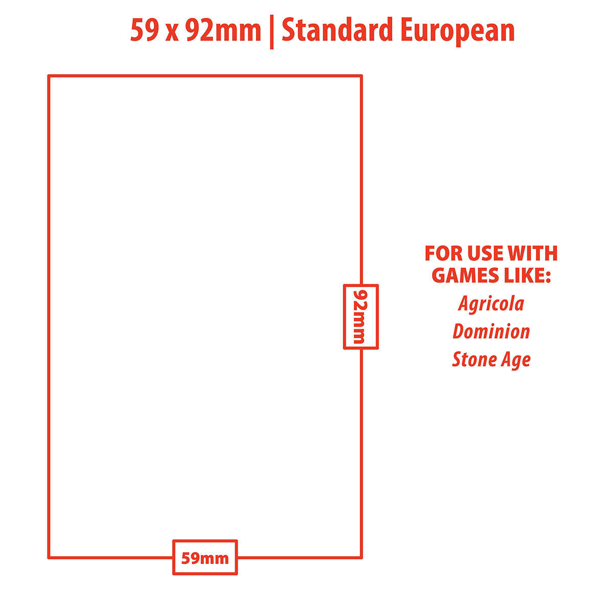 Standard European card sleeve size, for games like Agricola, Dominion, Stone Age, Diagram: 59x92mm